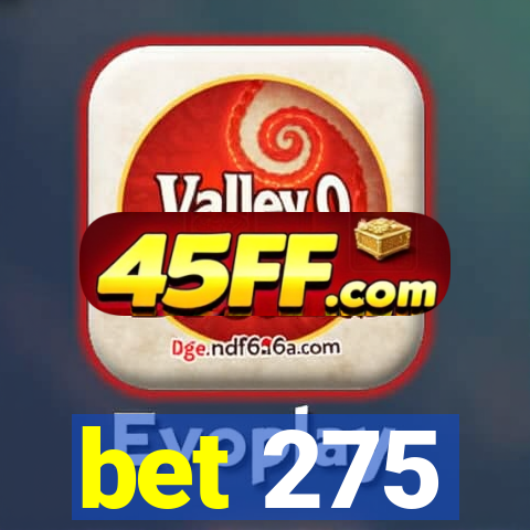 bet 275